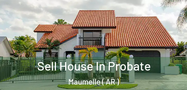  Sell House In Probate Maumelle ( AR )