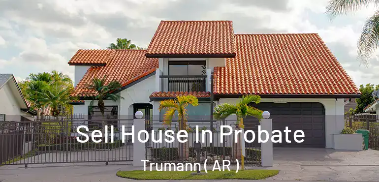  Sell House In Probate Trumann ( AR )