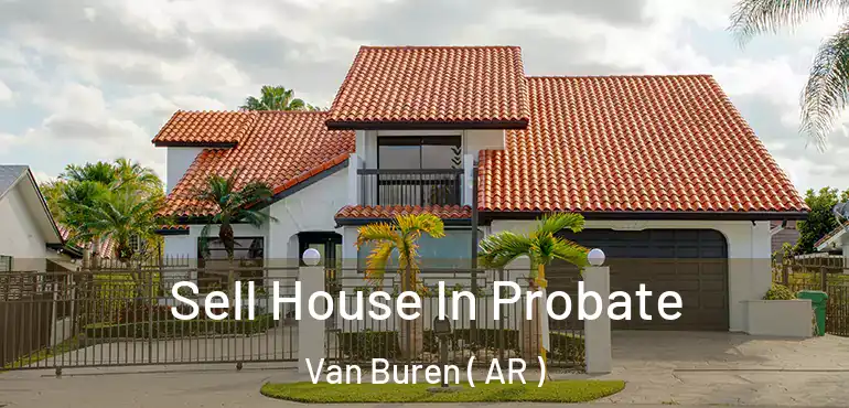  Sell House In Probate Van Buren ( AR )