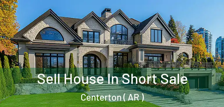 Sell House In Short Sale Centerton ( AR )
