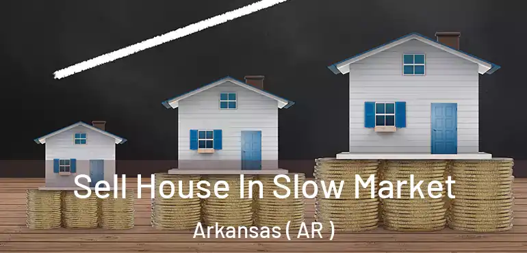  Sell House In Slow Market Arkansas ( AR )