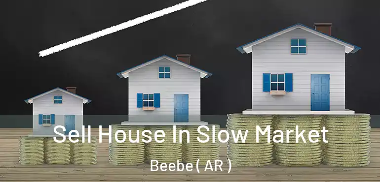  Sell House In Slow Market Beebe ( AR )