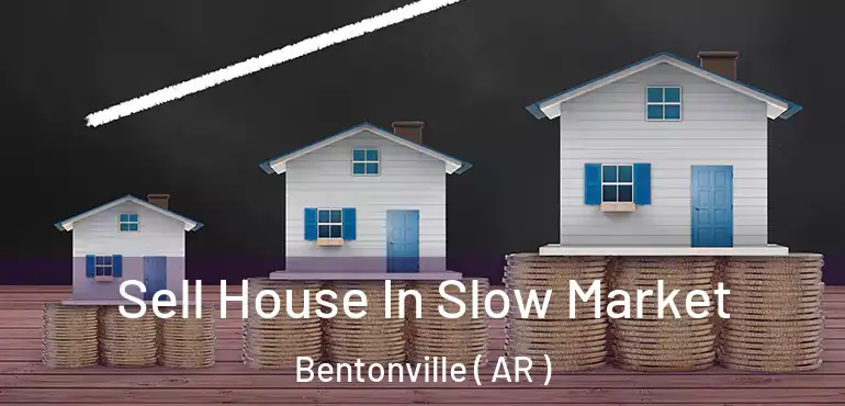 Sell House In Slow Market Bentonville ( AR )