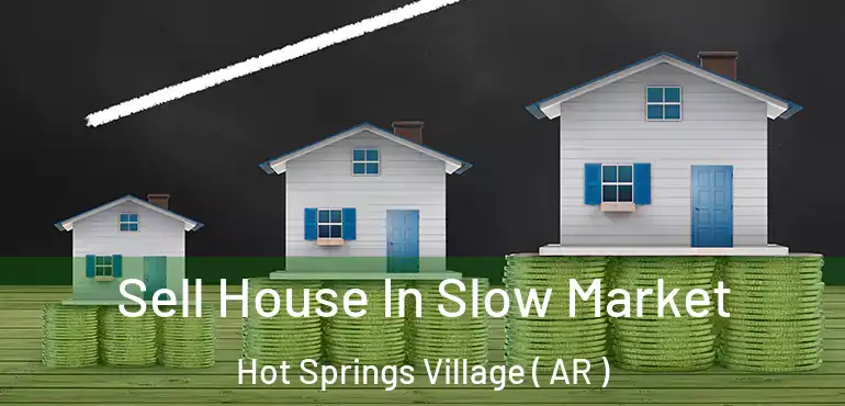  Sell House In Slow Market Hot Springs Village ( AR )