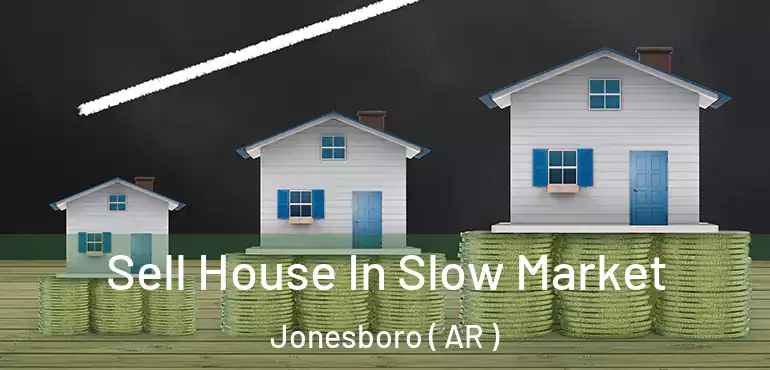  Sell House In Slow Market Jonesboro ( AR )