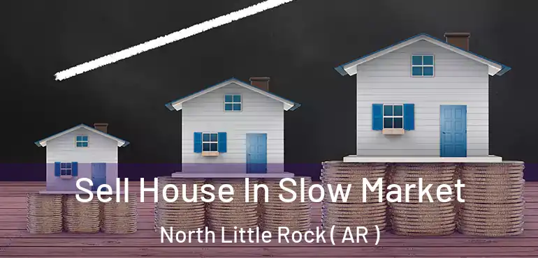  Sell House In Slow Market North Little Rock ( AR )