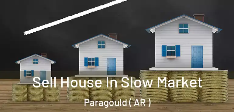  Sell House In Slow Market Paragould ( AR )