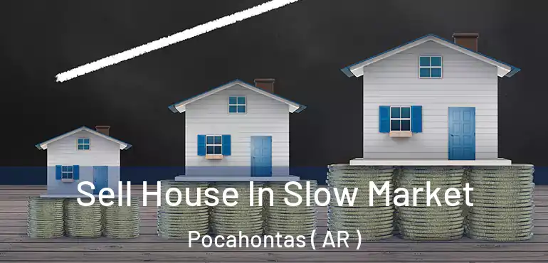  Sell House In Slow Market Pocahontas ( AR )