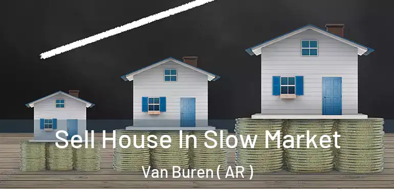  Sell House In Slow Market Van Buren ( AR )
