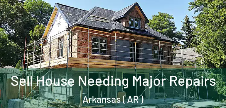  Sell House Needing Major Repairs Arkansas ( AR )