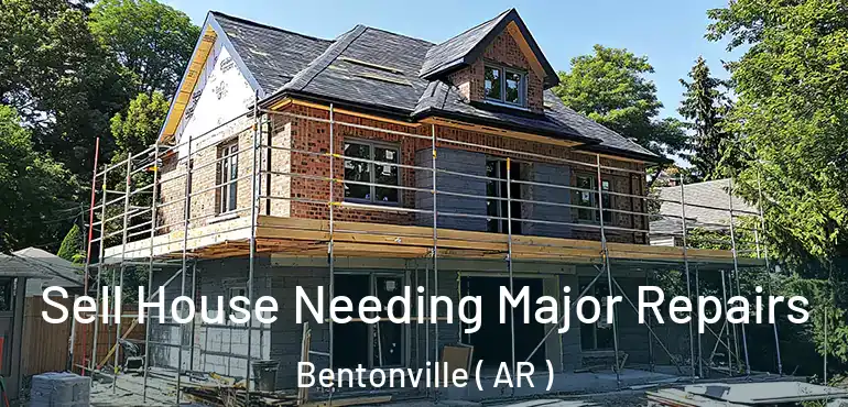  Sell House Needing Major Repairs Bentonville ( AR )