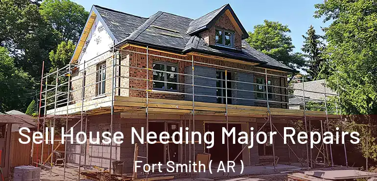  Sell House Needing Major Repairs Fort Smith ( AR )