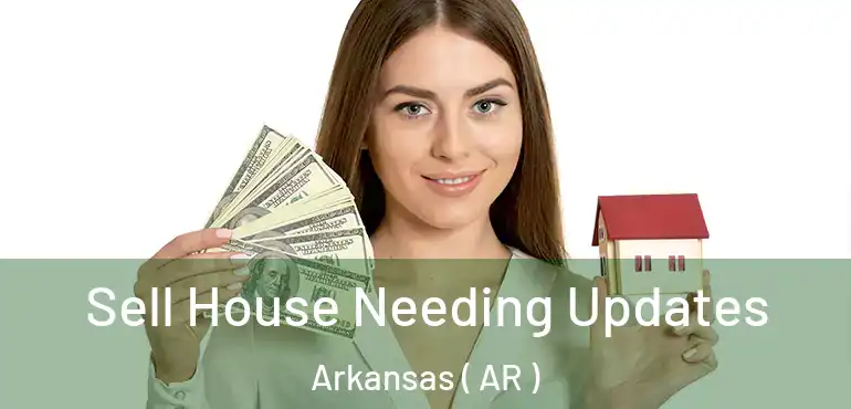  Sell House Needing Updates Arkansas ( AR )