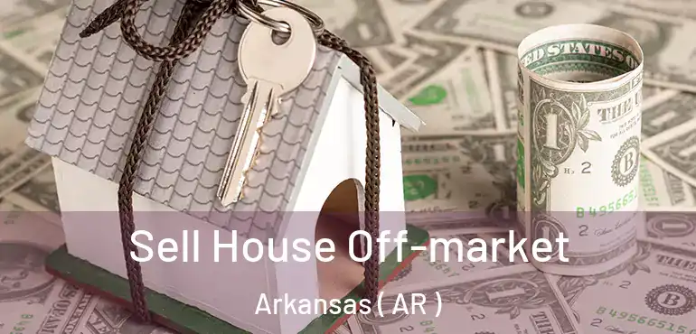  Sell House Off-market Arkansas ( AR )