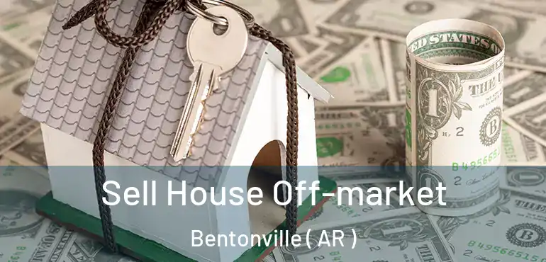  Sell House Off-market Bentonville ( AR )