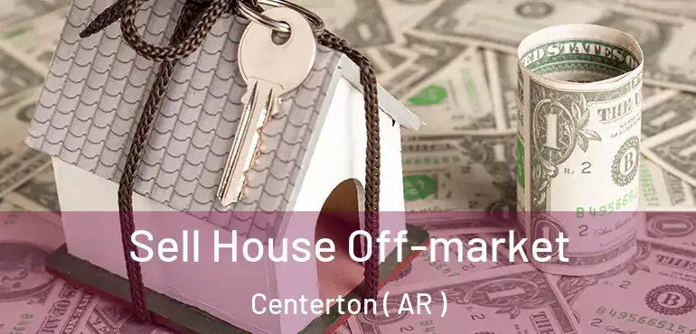  Sell House Off-market Centerton ( AR )