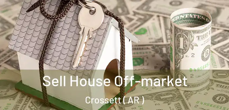  Sell House Off-market Crossett ( AR )