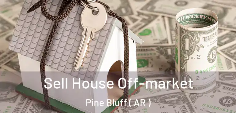  Sell House Off-market Pine Bluff ( AR )