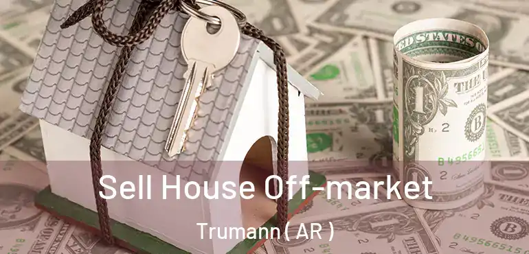  Sell House Off-market Trumann ( AR )
