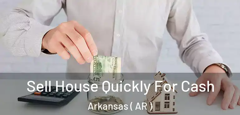  Sell House Quickly For Cash Arkansas ( AR )