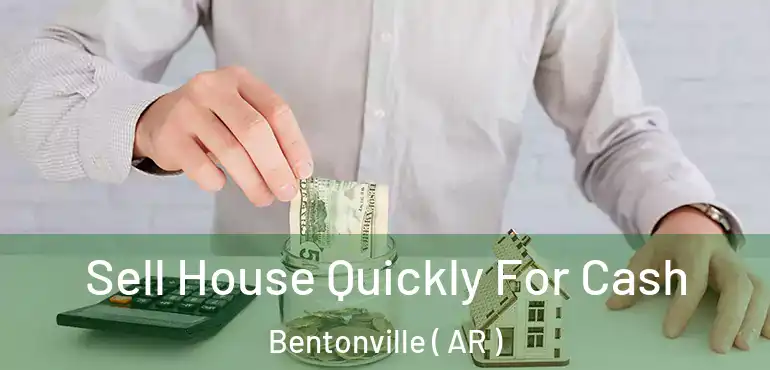  Sell House Quickly For Cash Bentonville ( AR )