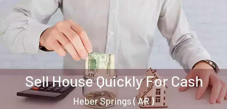  Sell House Quickly For Cash Heber Springs ( AR )