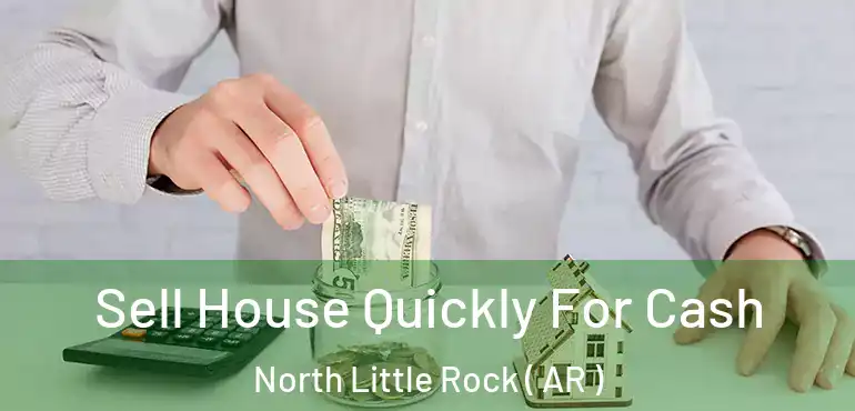  Sell House Quickly For Cash North Little Rock ( AR )
