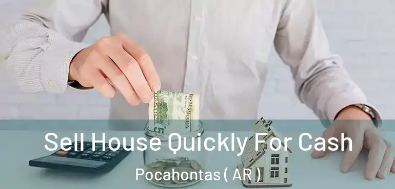  Sell House Quickly For Cash Pocahontas ( AR )