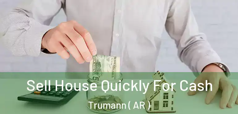  Sell House Quickly For Cash Trumann ( AR )