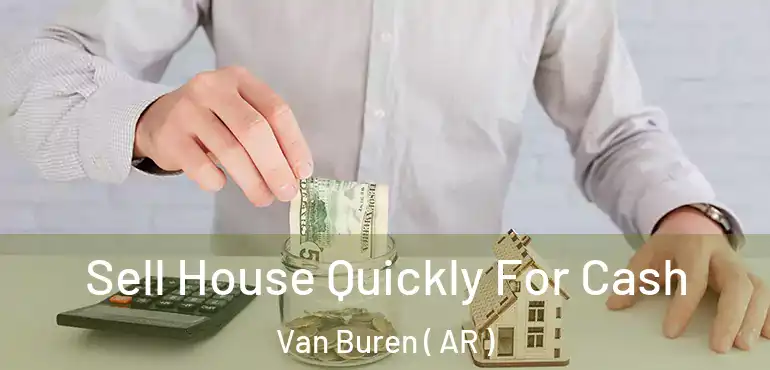  Sell House Quickly For Cash Van Buren ( AR )