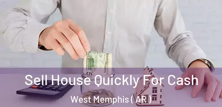 Sell House Quickly For Cash West Memphis ( AR )
