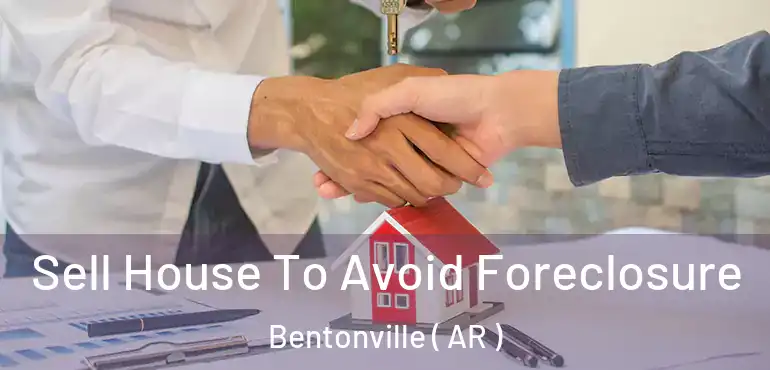  Sell House To Avoid Foreclosure Bentonville ( AR )