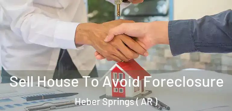  Sell House To Avoid Foreclosure Heber Springs ( AR )