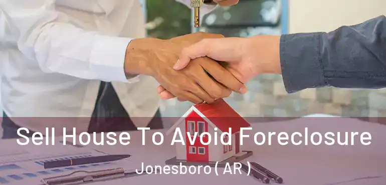  Sell House To Avoid Foreclosure Jonesboro ( AR )