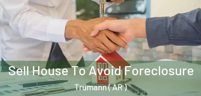  Sell House To Avoid Foreclosure Trumann ( AR )