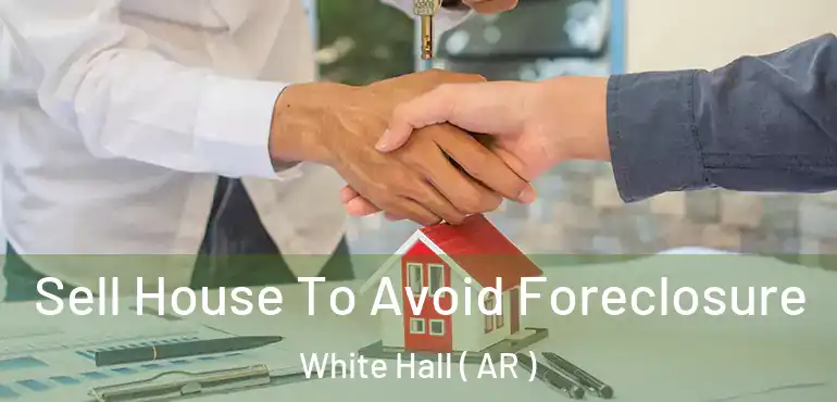  Sell House To Avoid Foreclosure White Hall ( AR )
