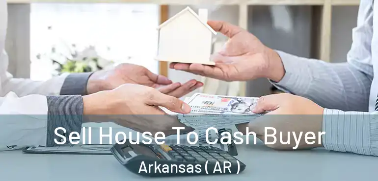  Sell House To Cash Buyer Arkansas ( AR )