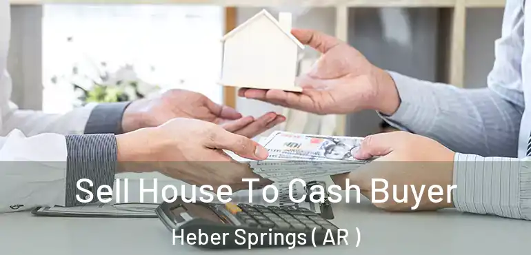  Sell House To Cash Buyer Heber Springs ( AR )
