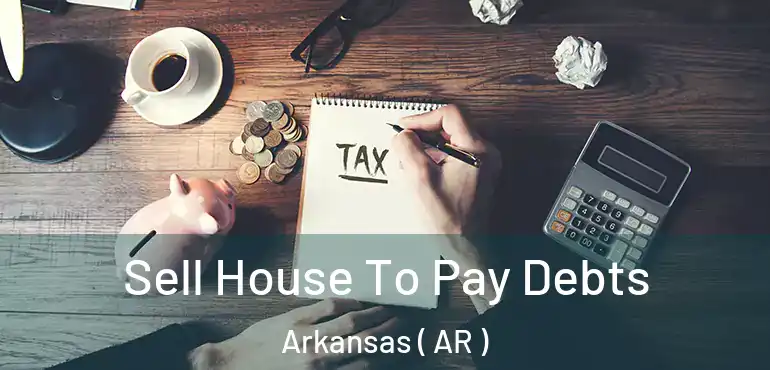  Sell House To Pay Debts Arkansas ( AR )