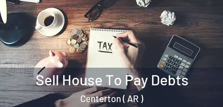  Sell House To Pay Debts Centerton ( AR )