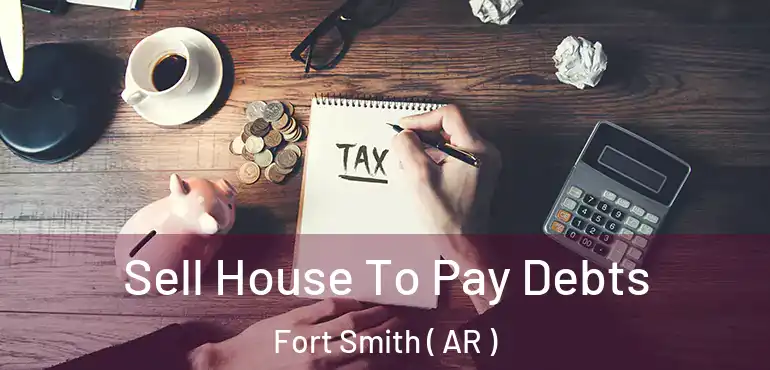  Sell House To Pay Debts Fort Smith ( AR )