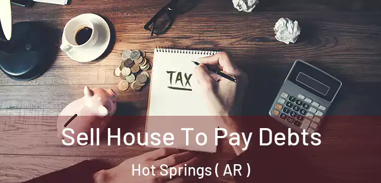  Sell House To Pay Debts Hot Springs ( AR )
