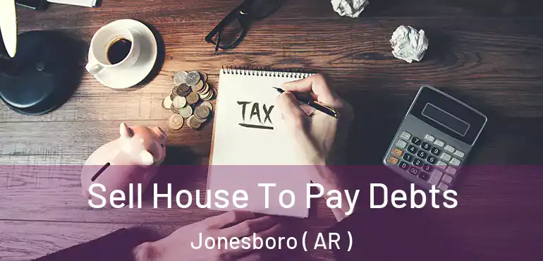  Sell House To Pay Debts Jonesboro ( AR )