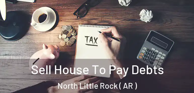  Sell House To Pay Debts North Little Rock ( AR )