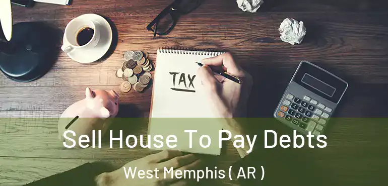 Sell House To Pay Debts West Memphis ( AR )