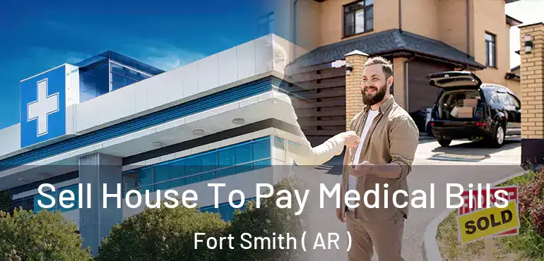  Sell House To Pay Medical Bills Fort Smith ( AR )