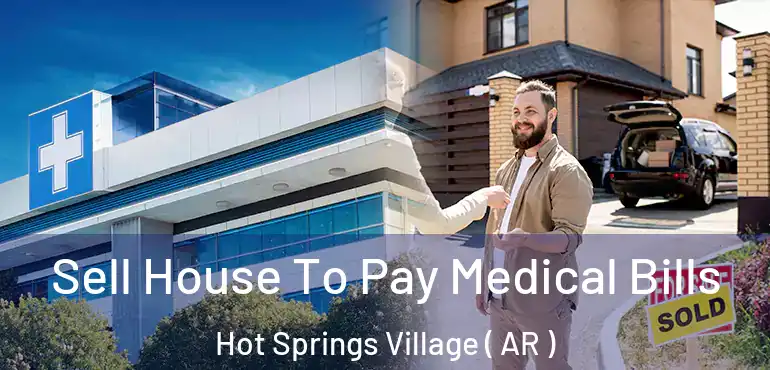  Sell House To Pay Medical Bills Hot Springs Village ( AR )