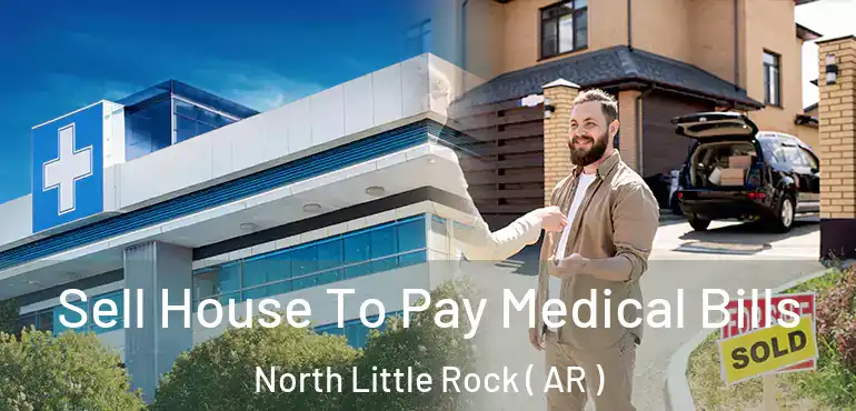  Sell House To Pay Medical Bills North Little Rock ( AR )