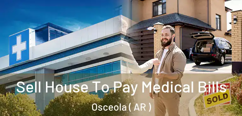  Sell House To Pay Medical Bills Osceola ( AR )