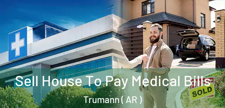  Sell House To Pay Medical Bills Trumann ( AR )